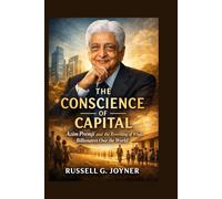 THE CONSCIENCE OF CAPITAL: Azim Premji and the Rewriting of What Billionaires Owe the World
