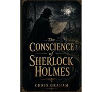 The Conscience of Sherlock Holmes: Being a Collection of Eleven Investigations into Matters of Crime, Conscience, and the Limits of Reason