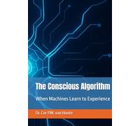 The Conscious Algorithm: When Machines Learn to Experience (Artifical Intelligence Series)