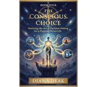 The Conscious Choice: Mastering the Art of Decision-Making for a Purpose-Driven Life (The Conscious Living Quartet)