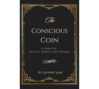 The Conscious Coin: A Fable of Wealth, Worth, and Wisdom