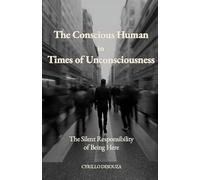 The Conscious Human in Times of Unconsciousness: The Silent Responsibility of Being Here