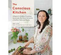 The Conscious Kitchen: A Beginner's Guide to Creating a Sustainable, No-Waste Kitchen for a Healthier Home and Planet
