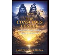THE CONSCIOUS LEADER: ANCIENT WISDOM FOR BUILDING ORGANISATIONS THAT LAST (KALIYUGA SERIES)