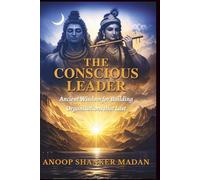 THE CONSCIOUS LEADER: ANCIENT WISDOM FOR BUILDING ORGANISATIONS THAT LAST (KALIYUGA SERIES)