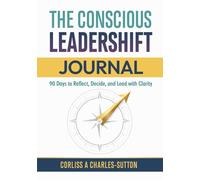 The Conscious Leadershift Journal: 90 days to Reflect, Decide, and Lead with clarity