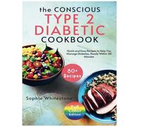 The Conscious Type 2 Diabetic Cookbook: Quick and Easy Recipes to Help You Manage Diabetes, Ready Within 30 Minutes (Mindful Blood Sugar Management)