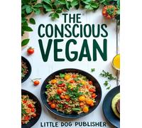 The Conscious Vegan - Cookbook Recipes: 71 Vegan / Vegetarian /Plant Based Recipes, full color photos for every recipe