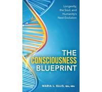 The Consciousness Blueprint: Longevity, the Soul, and Humanity's Next Evolution: 11 (The Journey to Wellness, Freedom, and Legacy)