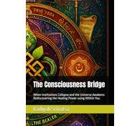 The Consciousness Bridge: When Institutions Collapse and the Universe Awakens: Rediscovering the Healing Power using Within You
