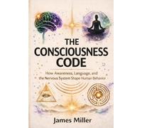 The Consciousness Code: How awareness, language, and the nervous system shape human behaviour in real time