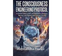 The Consciousness Engineering Protocol: A Clinical Guide to Past-Life Regression, Quantum Memory, and Healing Subconscious Trauma