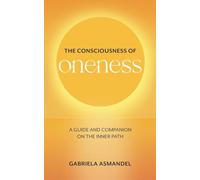 THE CONSCIOUSNESS OF ONENESS: A GUIDE AND COMPANION ON THE INNER PATH
