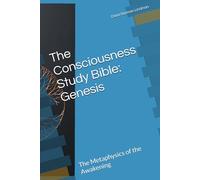 The Consciousness Study Bible: Genesis: The Metaphysics of the Awakening