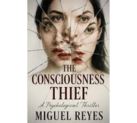 The Consciousness Thief: When Your Mind Can Be Stolen, Who Can You Trust? (The Housemaid’s Revenge) (Consciousness Wars)