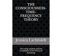 THE CONSCIOUSNESS-TIME-FREQUENCY THEORY: The Living Universe and the Completion of the Theory of Everything