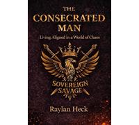 THE CONSECRATED MAN: Living Aligned in a World of Chaos