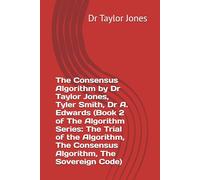 The Consensus Algorithm by Dr Taylor Jones, Tyler Smith, Dr A. Edwards (Book 2 of The Algorithm Series: The Trial of the Algorithm, The Consensus Algorithm, The Sovereign Code)
