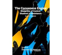 The Consensus Engine: Blueprints of Control, Shadows of Resistance (the adventures of von Silberstein & Bellafonte Investigations)