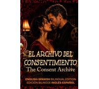 The Consent Archive: El archivo del consentimiento - A Bilingual English-Spanish Story for Advanced Learners (C1) (Spicy Bilingual Stories - Your Language Teacher NEVER Taught You This...)