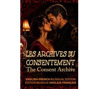 The Consent Archive - Les Archives du Consentement: ENGLISH-FRENCH BILINGUAL EDITION - ÉDITION BILINGUE ANGLAIS-FRANÇAIS (Spicy Bilingual Stories - Your Language Teacher NEVER Taught You This...)