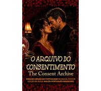 The Consent Archive - O Arquivo do Consentimento: ENGLISH-BRAZILIAN PORTUGUESE BILINGUAL EDITION - EDIÇÃO BILÍNGUE INGLÊS-PORTUGUÊS BRASILEIRO (Spicy ... Language Teacher NEVER Taught You This...)
