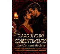 The Consent Archive - O Arquivo do Consentimento: ENGLISH-BRAZILIAN PORTUGUESE BILINGUAL EDITION - EDIÇÃO BILÍNGUE INGLÊS-PORTUGUÊS BRASILEIRO (Spicy ... Language Teacher NEVER Taught You This...)