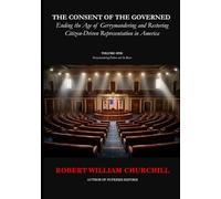 THE CONSENT OF THE GOVERNED - Ending the Age of Gerrymandering: Volume I Gerrymandering Failure and Its Roots