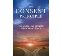 The Consent Principle: The Moral Line Between Freedom and Force