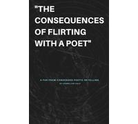 The Consequences Of Flirting With A Poet: A Far From Condensed Poetic Retelling