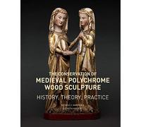 The Conservation of Medieval Polychrome Wood Sculpture - History, Theory, Practice (Getty Publications -)