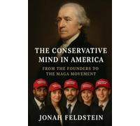 The Conservative Mind in America: From the Founders to the MAGA Movement (Conservative Political Philosophy, MAGA, and Contemporary Conservative Politics)