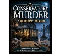 The Conservatory Murder: 5,999 Suspects. One Killer: A Large-Print Whodunit Investigation Puzzle Book for Adults