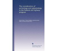 The consideration of archeology and paleontology in the Federal-aid highway program