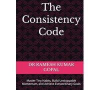 The Consistency Code: Master Tiny Habits, Build Unstoppable Momentum, and Achieve Extraordinary Goals
