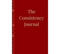 The Consistency Journal for All Ages Women & Men: A 100 - Day Tracker for Building Habits, Staying Motivated & Making Progress - Includes Daily Inspiration, Coloured Page Dividers & Lined Pages