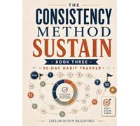 The Consistency Method: Sustain: A 30-Day Advanced Habit Tracker for Busy Professionals Who Want to Maintain Productive Routines, Review Progress, and Prevent Burnout