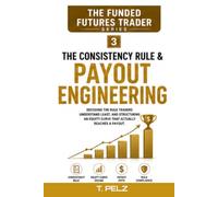 THE CONSISTENCY RULE & PAYOUT ENGINEERING (FUNDED FUTURES TRADER Book 3): A Systematic Playbook for the Evaluation Phase: Target-to-Drawdown Geometry, ... Difference Between Passing and Being Ready