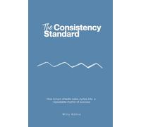 The Consistency Standard: How to Turn Chaotic Sales Cycles into a Repeatable Rhythm of Success