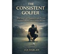 The Consistent Golfer: The Access Problem: Why Good Golf Disappears Under Pressure-and How to Fix It (THE COMPETITIVE GOLFER SERIES)