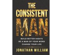 The Consistent Man: Build Better Habits. Be a Man of Your Word. Change Your Life. (The Hard Truth Handbooks)
