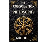 The Consolation of Philosophy, Boethius: Medieval Philosophy Classic on Fortune and Virtue - Original Collectible Edition HARDCOVER