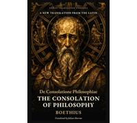 The Consolation of Philosophy: Written in a Death Cell: Fortune, Happiness, Fate & Free Will - A New Translation from the Latin (Newly Translated Classics)