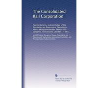 The Consolidated Rail Corporation: hearing before a subcommittee of the Committee on Government Operations, House of Representatives, Nintey-fifth Congress, first session, October 17, 1977