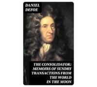 The Consolidator: Memoirs Of Sundry Transactions From The World In The
