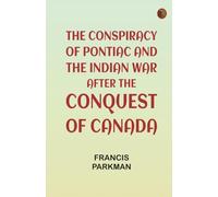 The Conspiracy of Pontiac and the Indian War after the Conquest of Canada