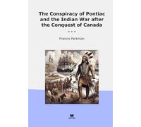The Conspiracy of Pontiac and the Indian War after the Conquest of Canada (Classic Books)