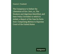 The Conspiracy to Defeat the Liberation of Gov. Dorr, or, The Hunkers and Algerines Identified, and their Policy Unveiled: to which is Added, a Report ... Motion to Supreme Court of the United States
