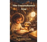 The Constellation Map: A Story About Thinking Machines and Wondering Minds: 2 (BrainBot Series)