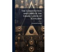 The Constitution and Laws of the Grand Lodge of Scotland